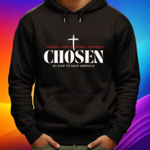 Chosen by God to save America - Trump, Vance, Musk, Kennedy Shirt