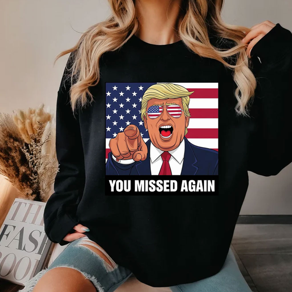 Missed Me Again Trump Shirt