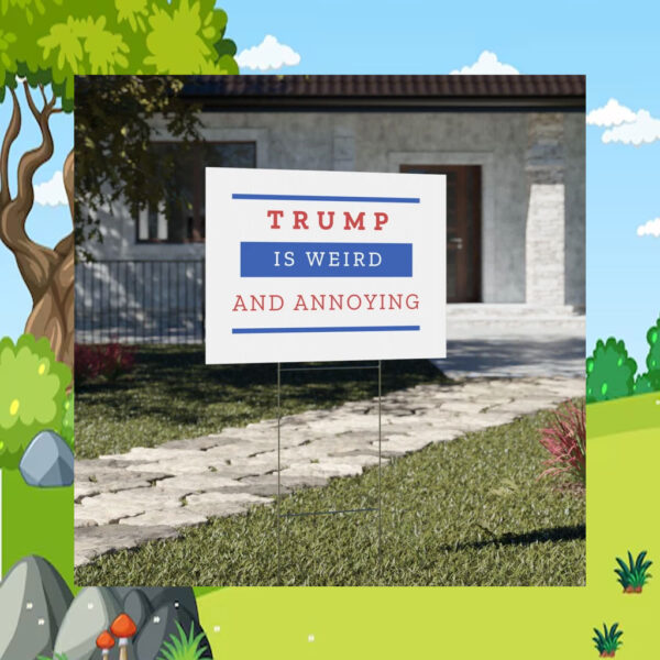 Trump is Weird and Annoying Yard Sign - Election 2024