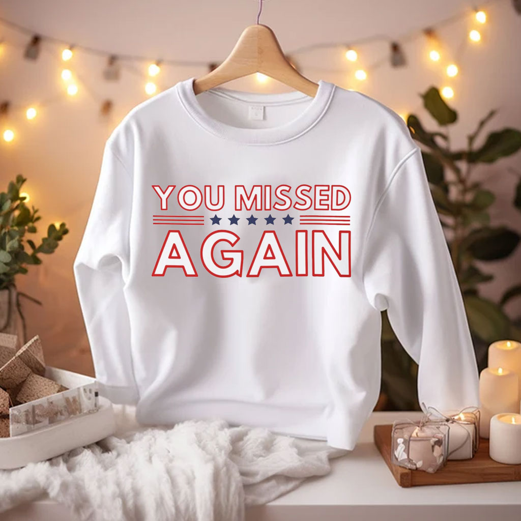 You Missed Again Trump 2024 Shirt