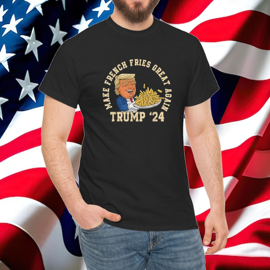 Donald Trump 2024 French Fry - Make French Fries Great Again Shirt