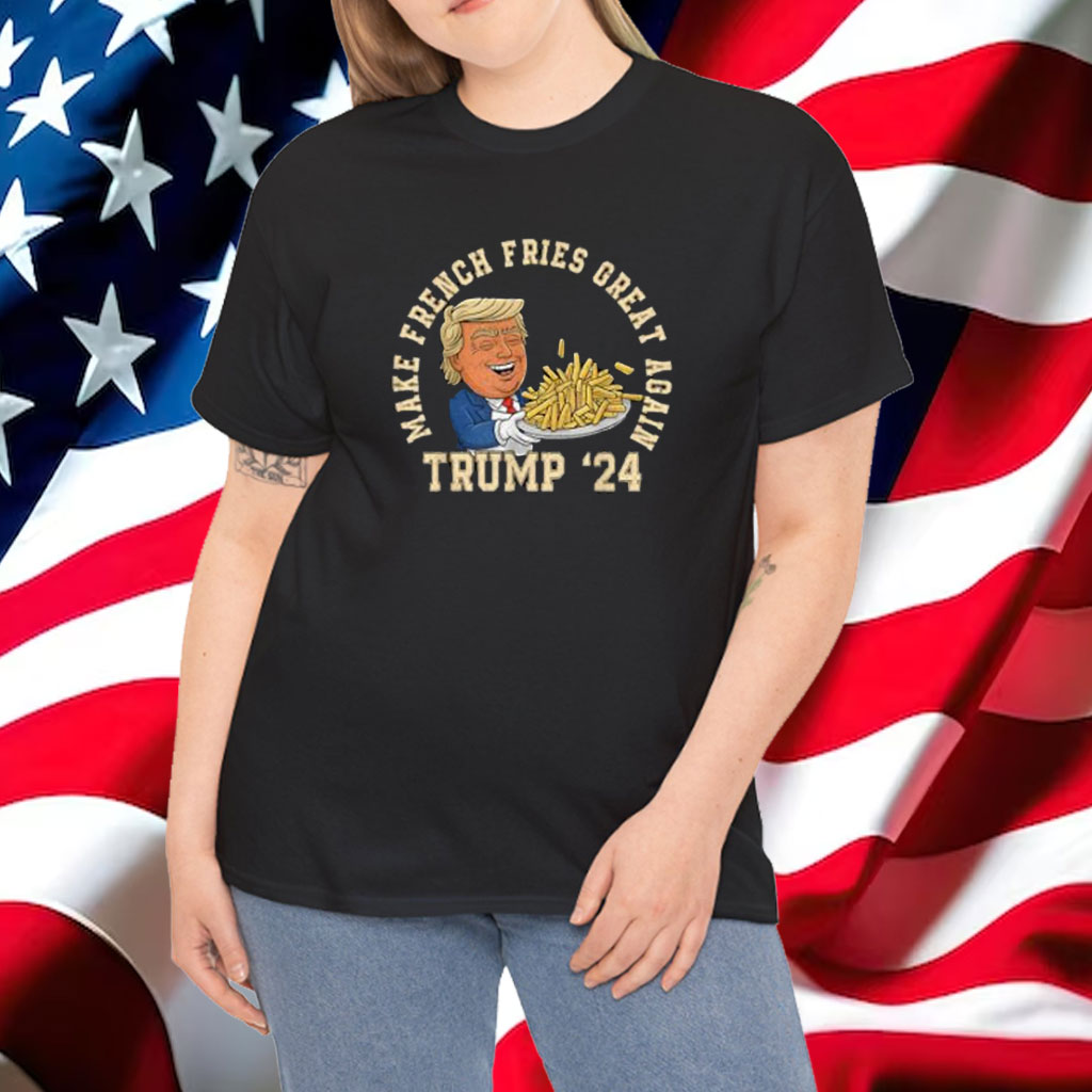 Donald Trump 2024 French Fry - Make French Fries Great Again Shirt