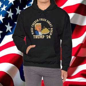 Donald Trump 2024 French Fry - Make French Fries Great Again Shirt