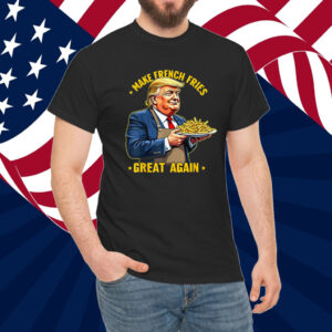 Donald Trump Make French Fries Great Again Shirt