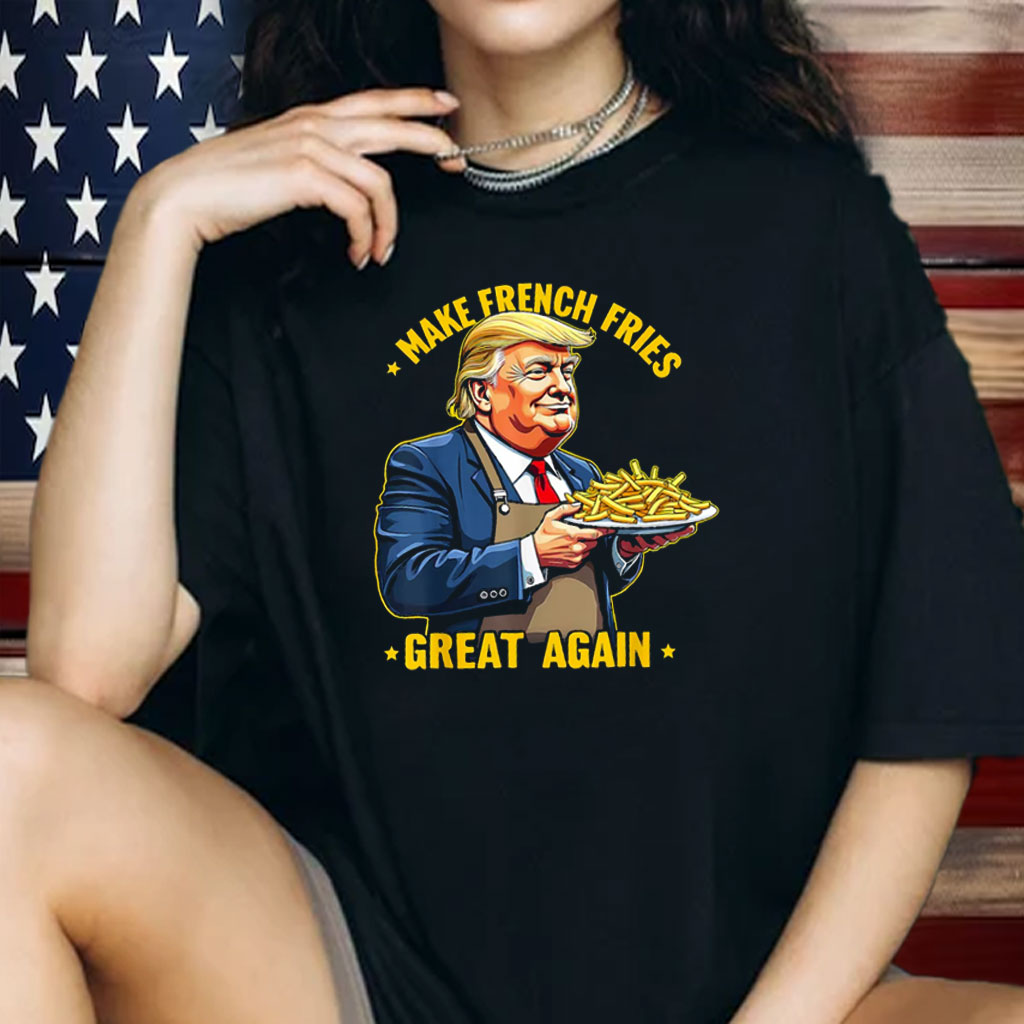 Donald Trump Make French Fries Great Again T-Shirt
