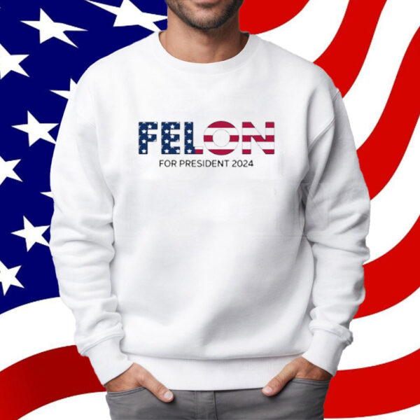 Felon For President 2024 Shirt
