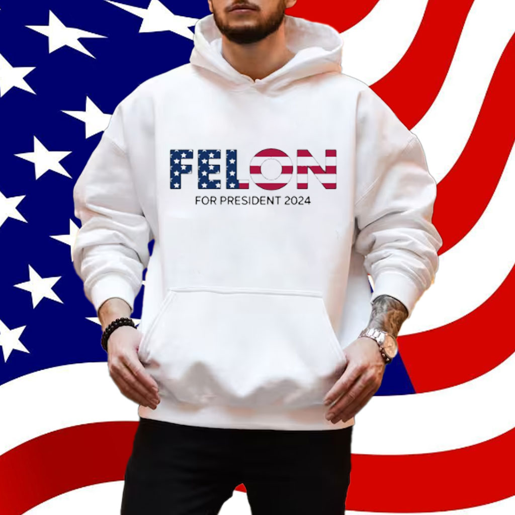 Felon For President 2024 Shirt