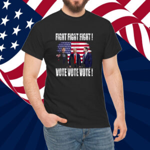 Fight Fight Fight Vote Vote Vote Trump Shirt