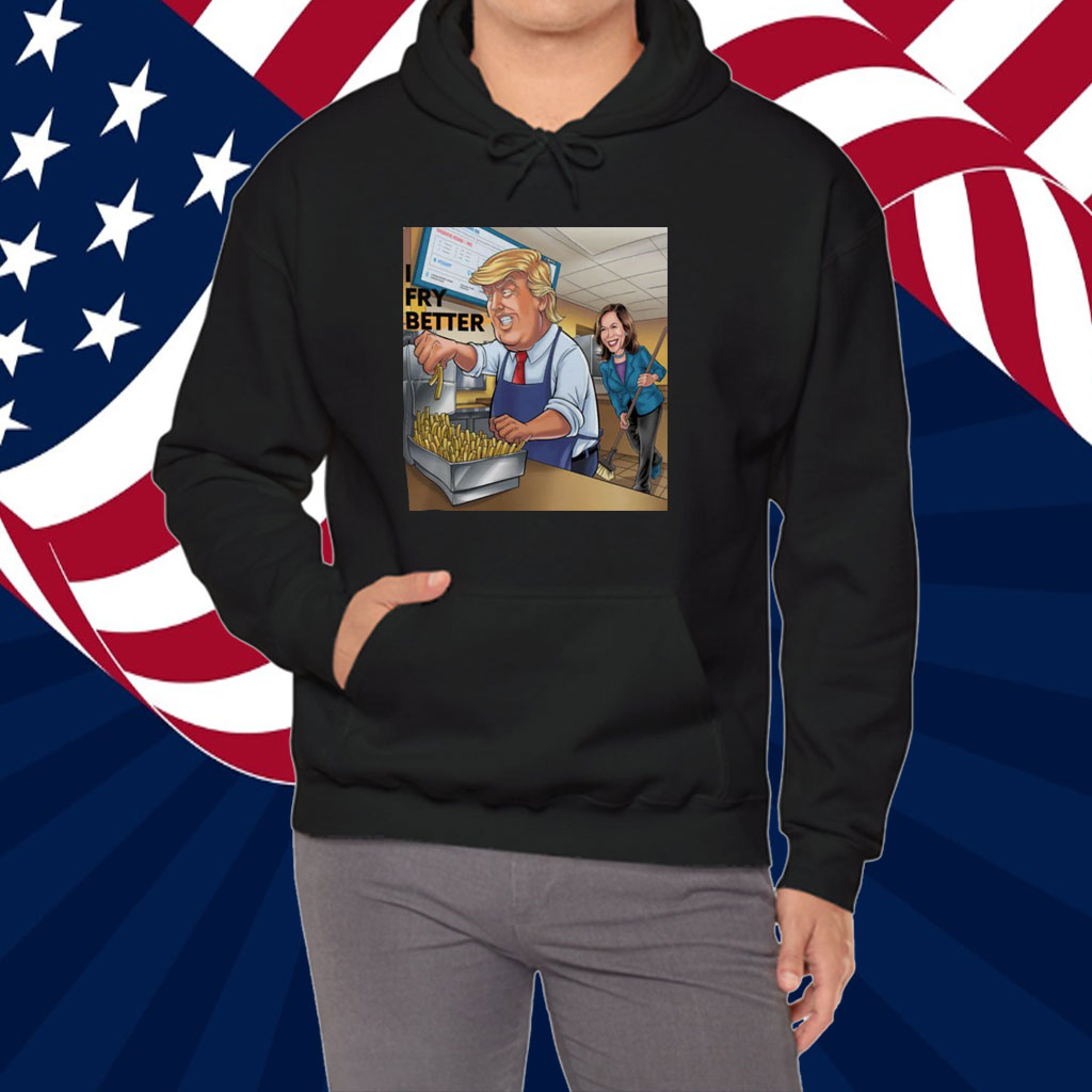 Fry Better Funny Trump Shirt Make Fries Great Again
