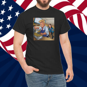 Fry Better Funny Trump Shirt Make Fries Great Again