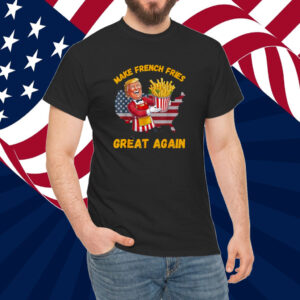 Funny French Fry Make French Fries Great Again Donald Trump Shirt