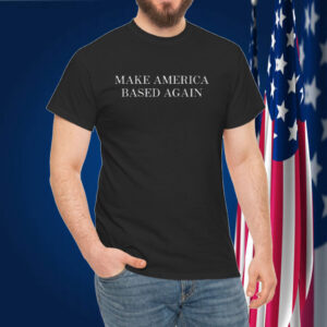 Make America Based Again Shirt