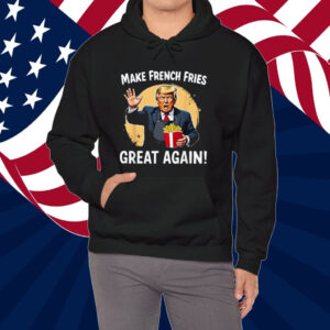 Make French Fries Great Again Funny Trump 24 Fast Food Humor Shirt