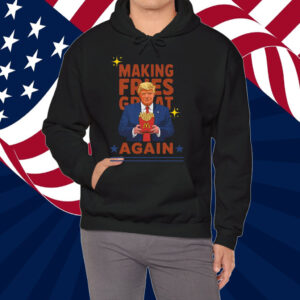 McDonalds Trump, Making Fries Great Again Shirt