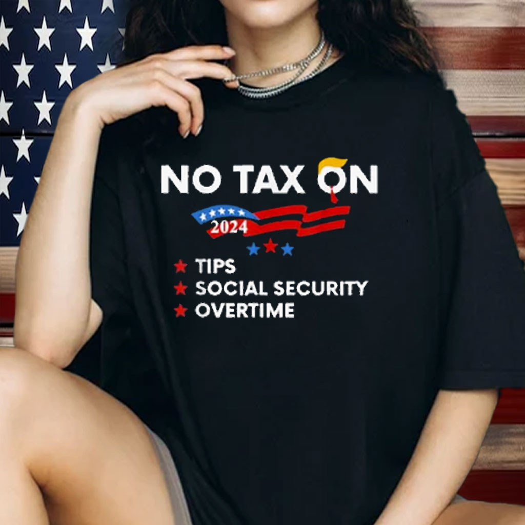 No Tax On Tips Social Security Overtime Trump 2024 Shirt