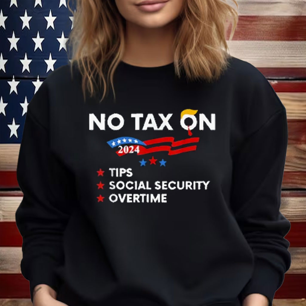 No Tax On Tips Social Security Overtime Trump 2024 Shirt