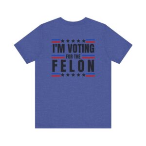 TRUMP - I'm voting for the felon - Unisex Short Sleeve Shirt