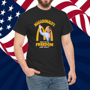 Trump Magadonald’s Would You Like Freedom With That Shirt