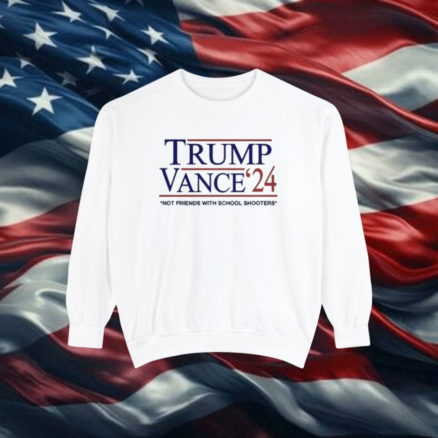 Trump Vance β24 Not Friends With School Shooters Sweatshirt