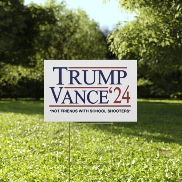 Trump Vance ’24 Not Friends With School Shooters Yard Sign