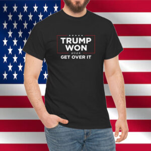 Trump Won 2024 Get Over It Shirt