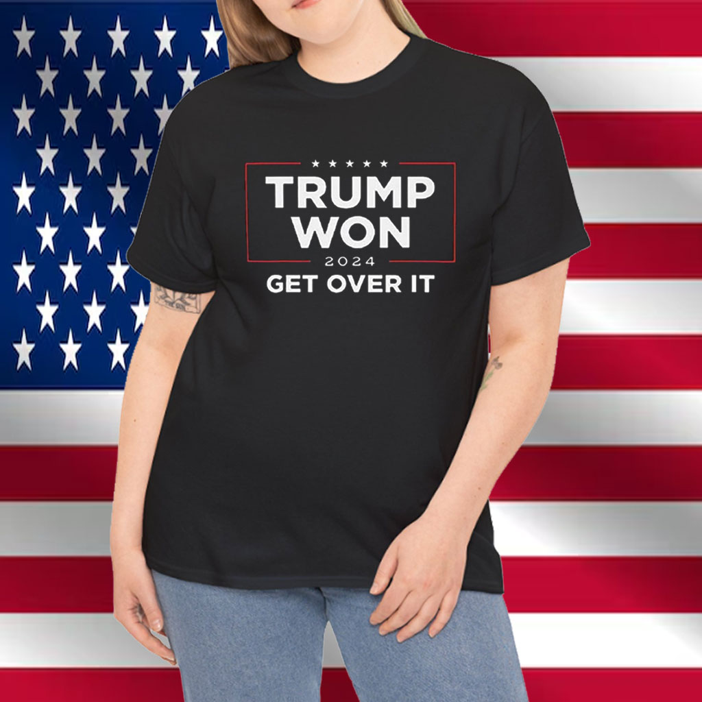 Trump Won 2024 Get Over It Shirt