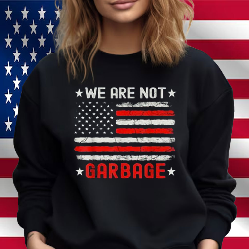 We Are Not Garbage Shirt